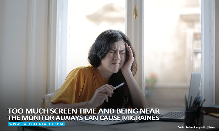 Too much screen time and being near the monitor always can cause migraines